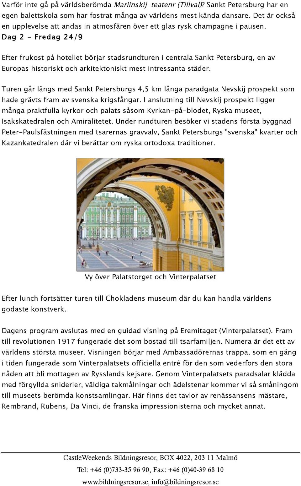 Dag 2 Fredag 24/9 Efter frukost på hotellet börjar stadsrundturen i centrala Sankt Petersburg, en av Europas historiskt och arkitektoniskt mest intressanta städer.