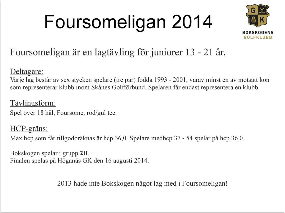 Skånes Golfförbund. Spelaren får endast representera en klubb. Tävlingsform: Spel över 18 hål, Foursome, röd/gul tee.