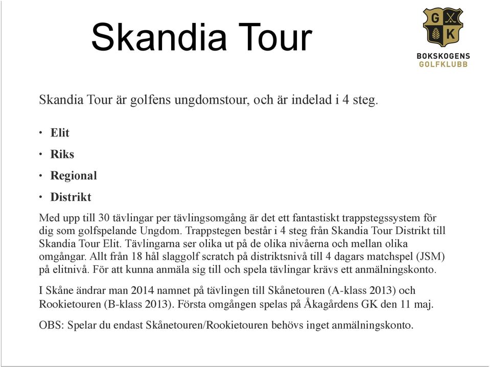 Trappstegen består i 4 steg från Skandia Tour Distrikt till Skandia Tour Elit. Tävlingarna ser olika ut på de olika nivåerna och mellan olika omgångar.