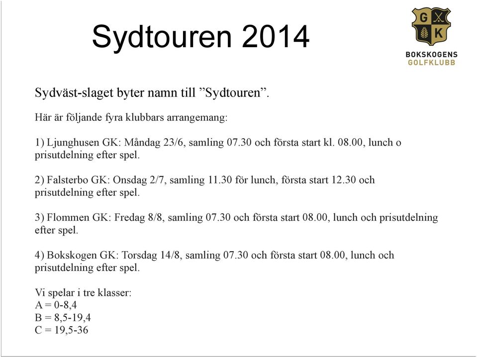 30 och prisutdelning efter spel. 3) Flommen GK: Fredag 8/8, samling 07.30 och första start 08.00, lunch och prisutdelning efter spel.