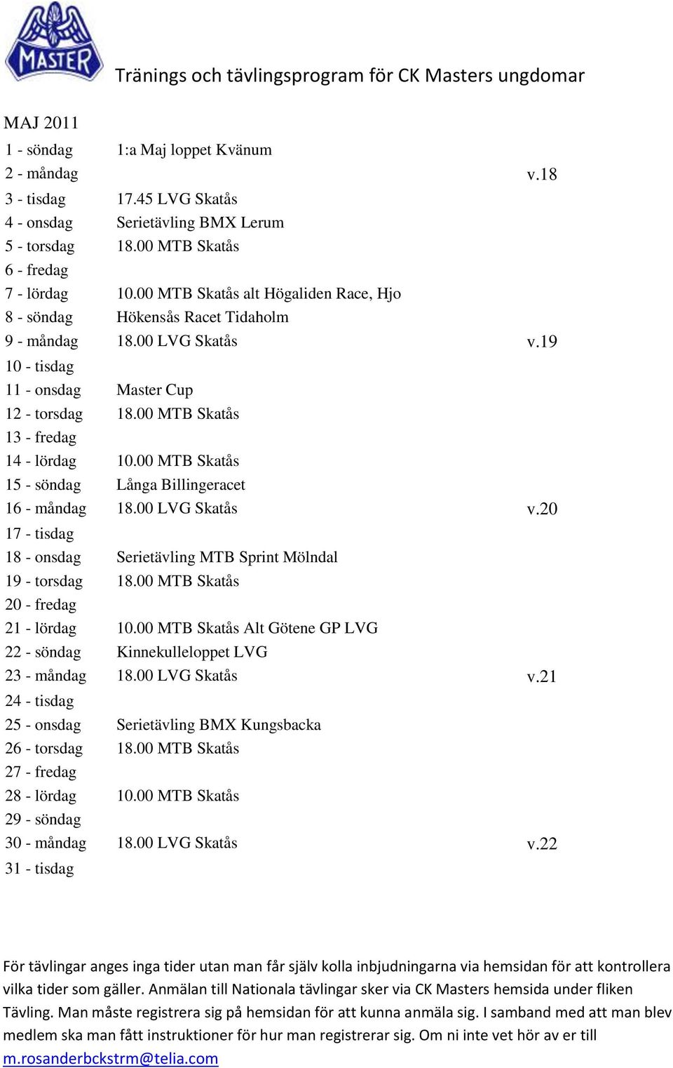 00 MTB Skatås 15 - söndag Långa Billingeracet 16 - måndag 18.00 LVG Skatås v.20 17 - tisdag 18 - onsdag Serietävling MTB Sprint Mölndal 19 - torsdag 18.00 MTB Skatås 20 - fredag 21 - lördag 10.