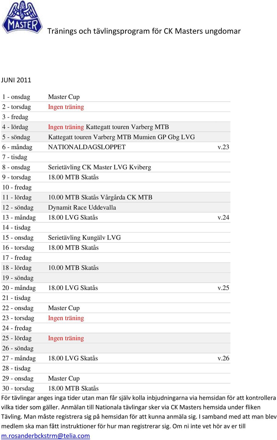 00 MTB Skatås Vårgårda CK MTB 12 - söndag Dynamit Race Uddevalla 13 - måndag 18.00 LVG Skatås v.24 14 - tisdag 15 - onsdag Serietävling Kungälv LVG 16 - torsdag 18.