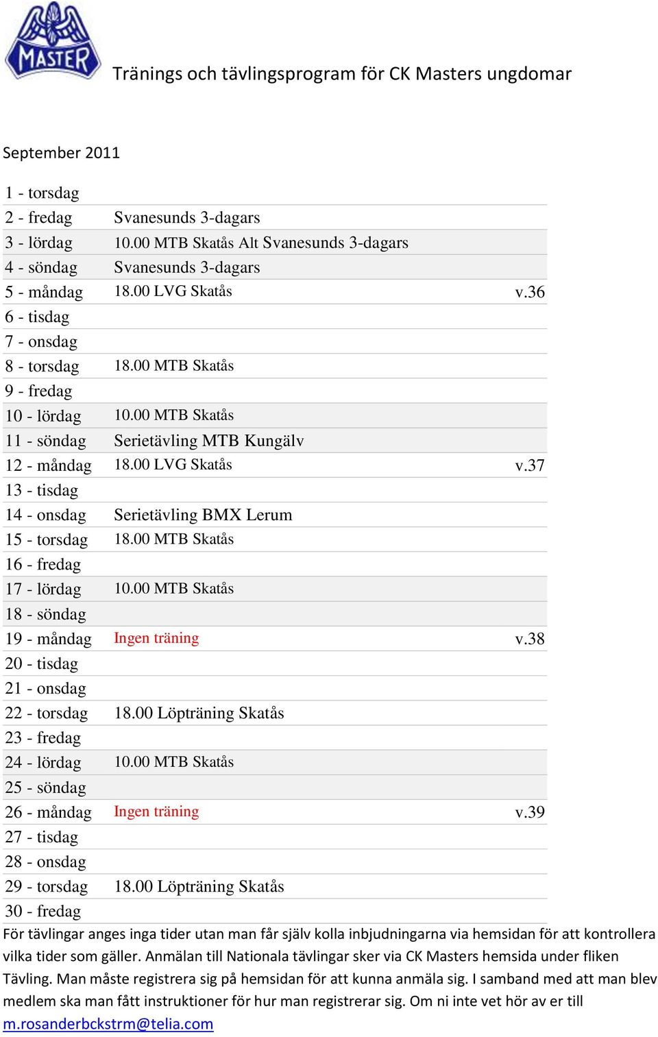37 13 - tisdag 14 - onsdag Serietävling BMX Lerum 15 - torsdag 18.00 MTB Skatås 16 - fredag 17 - lördag 10.00 MTB Skatås 18 - söndag 19 - måndag Ingen träning v.