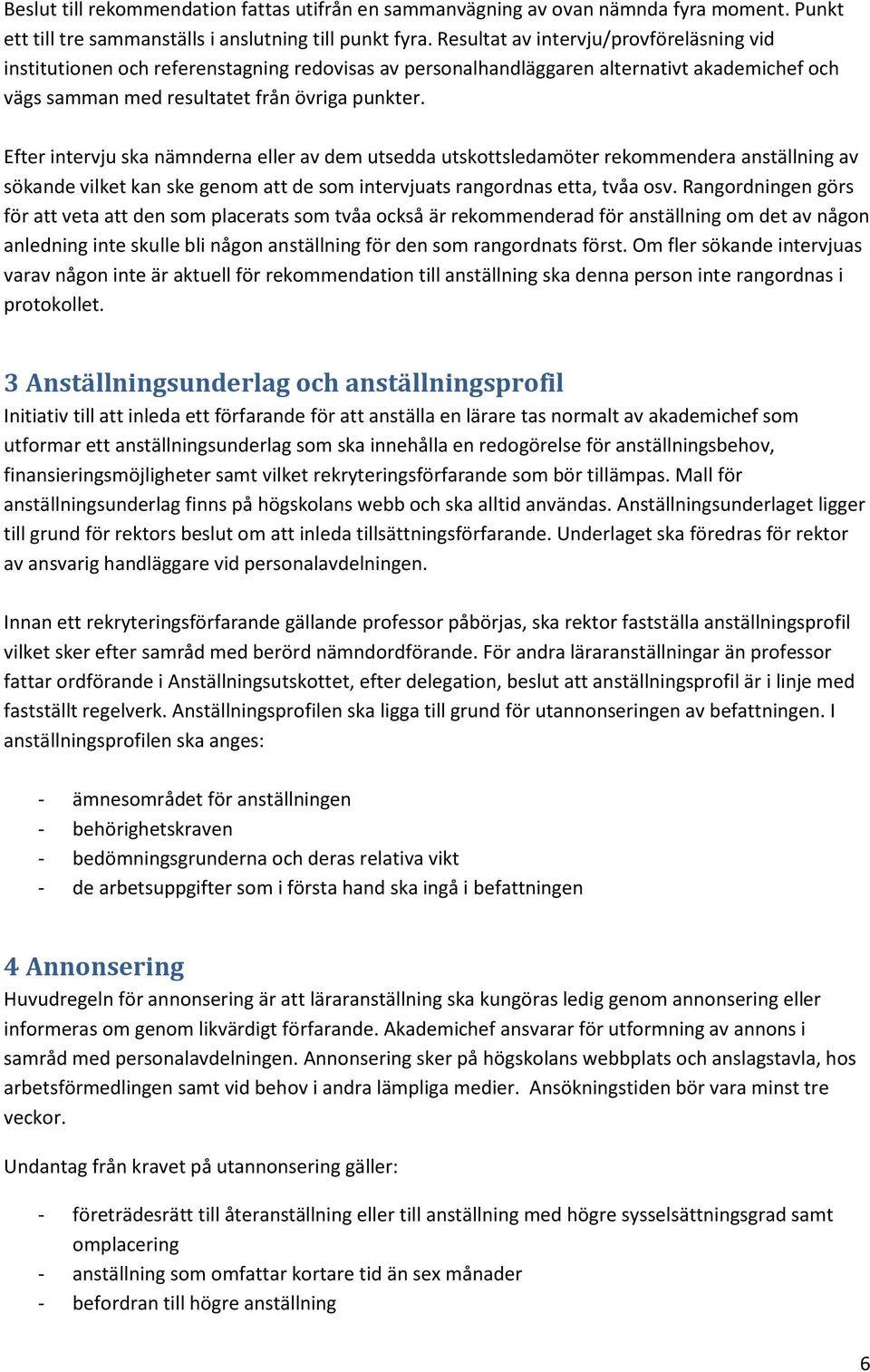 Efter intervju ska nämnderna eller av dem utsedda utskottsledamöter rekommendera anställning av sökande vilket kan ske genom att de som intervjuats rangordnas etta, tvåa osv.