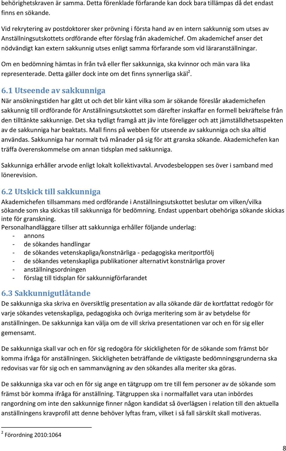 Om akademichef anser det nödvändigt kan extern sakkunnig utses enligt samma förfarande som vid läraranställningar.