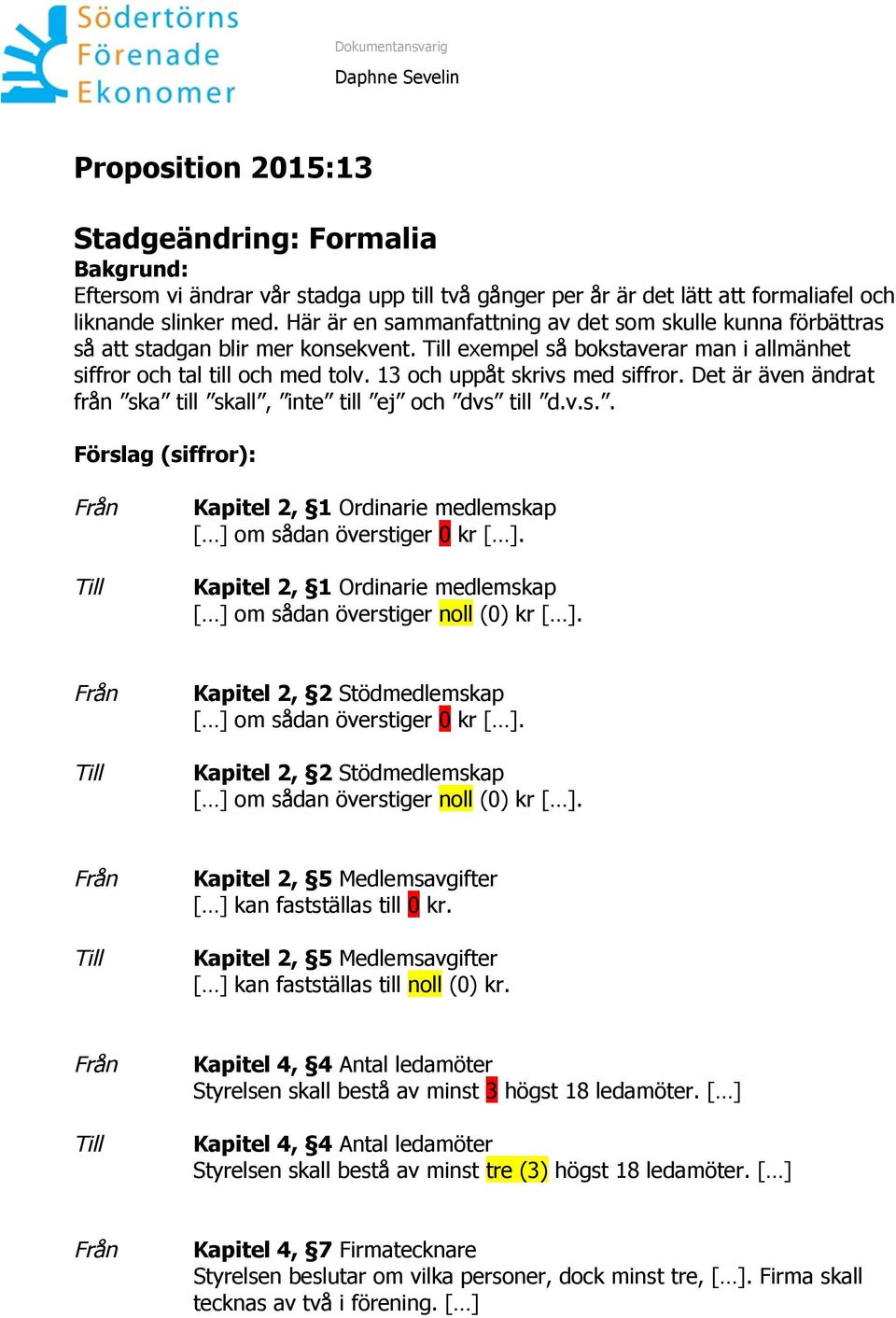 13 och uppåt skrivs med siffror. Det är även ändrat från ska till skall, inte till ej och dvs till d.v.s.. Förslag (siffror): Från Till Kapitel 2, 1 Ordinarie medlemskap [ ] om sådan överstiger 0 kr [ ].