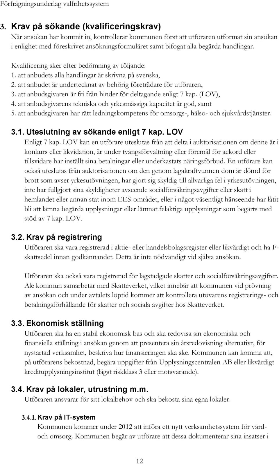 att anbudsgivaren är fri från hinder för deltagande enligt 7 kap. (LOV), 4. att anbudsgivarens tekniska och yrkesmässiga kapacitet är god, samt 5.