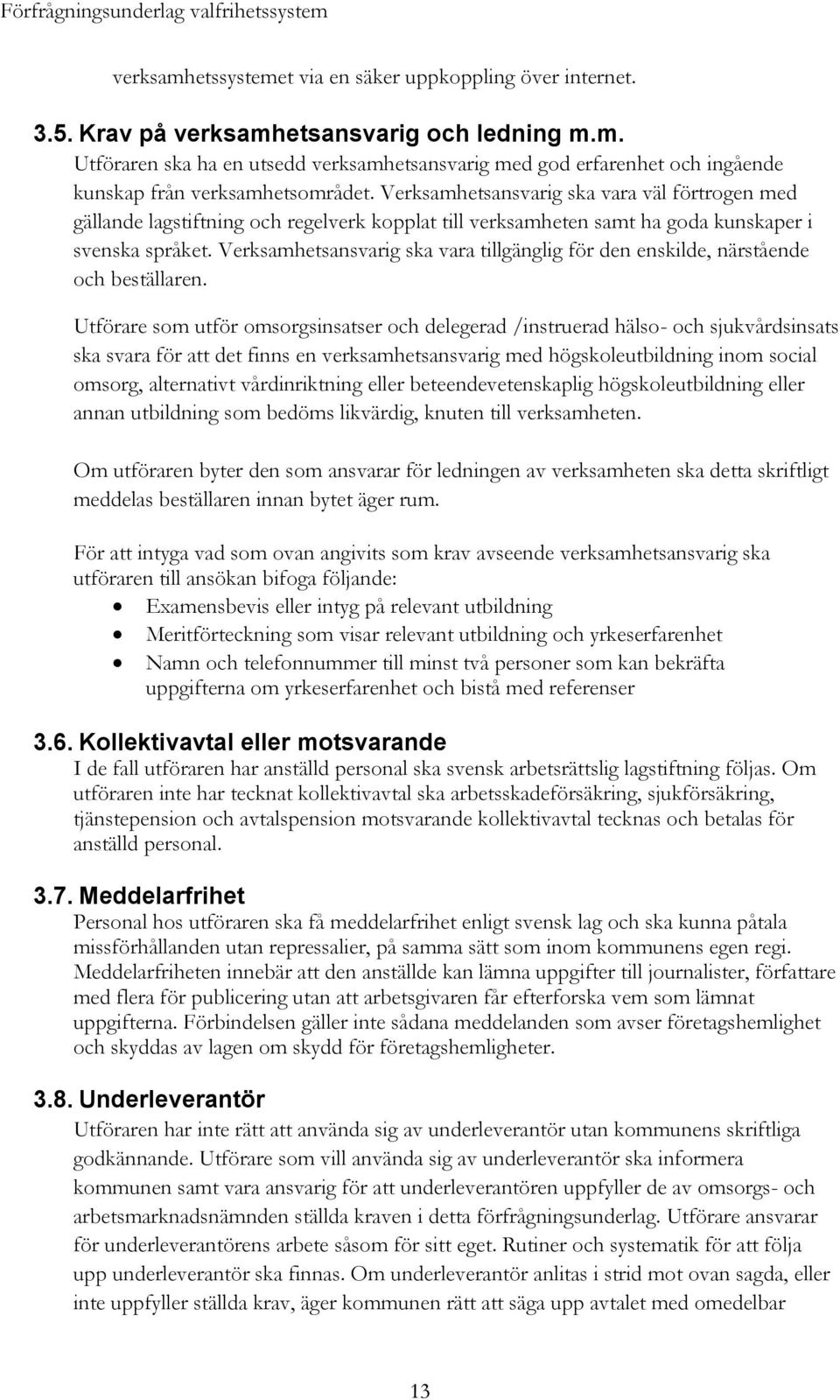 Verksamhetsansvarig ska vara tillgänglig för den enskilde, närstående och beställaren.