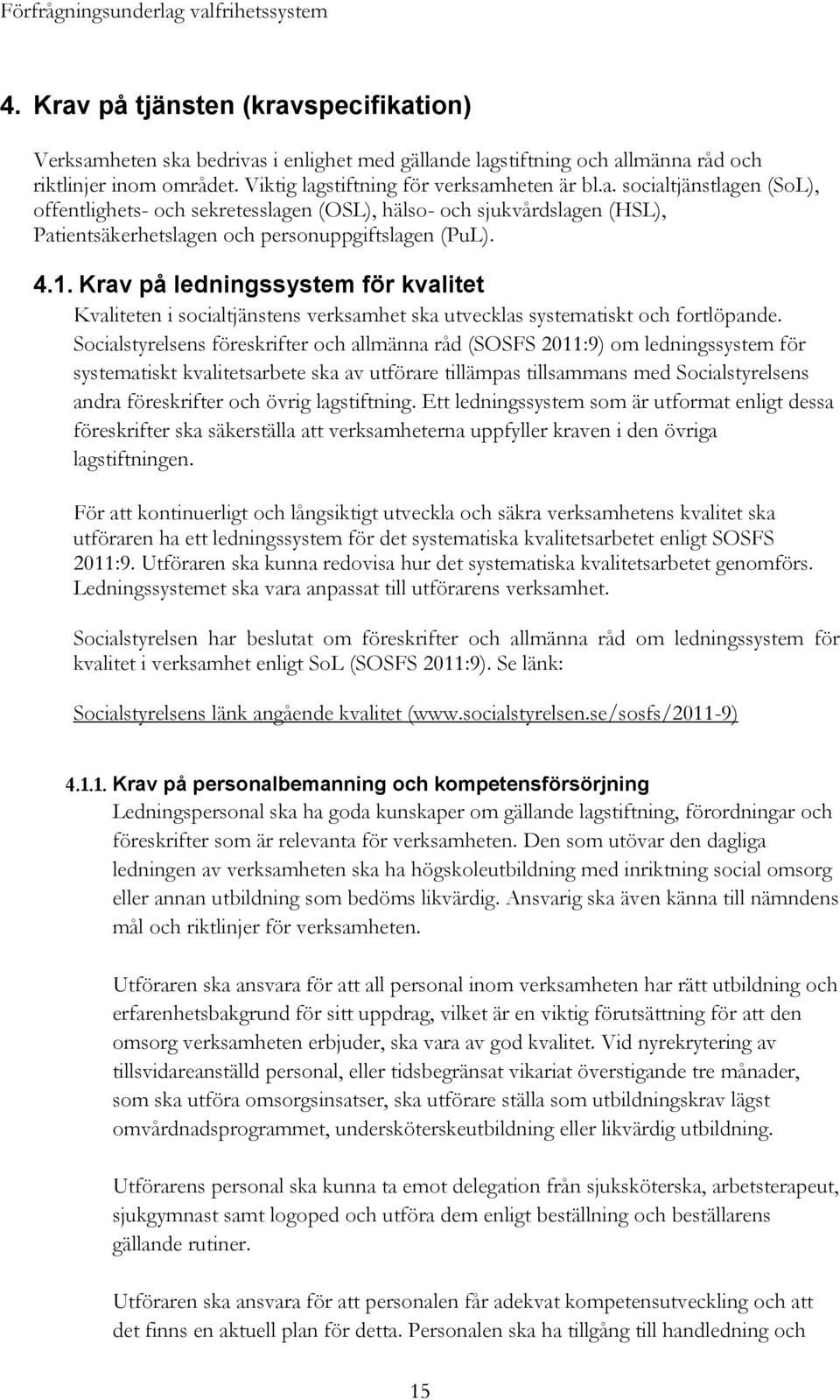 Socialstyrelsens föreskrifter och allmänna råd (SOSFS 2011:9) om ledningssystem för systematiskt kvalitetsarbete ska av utförare tillämpas tillsammans med Socialstyrelsens andra föreskrifter och