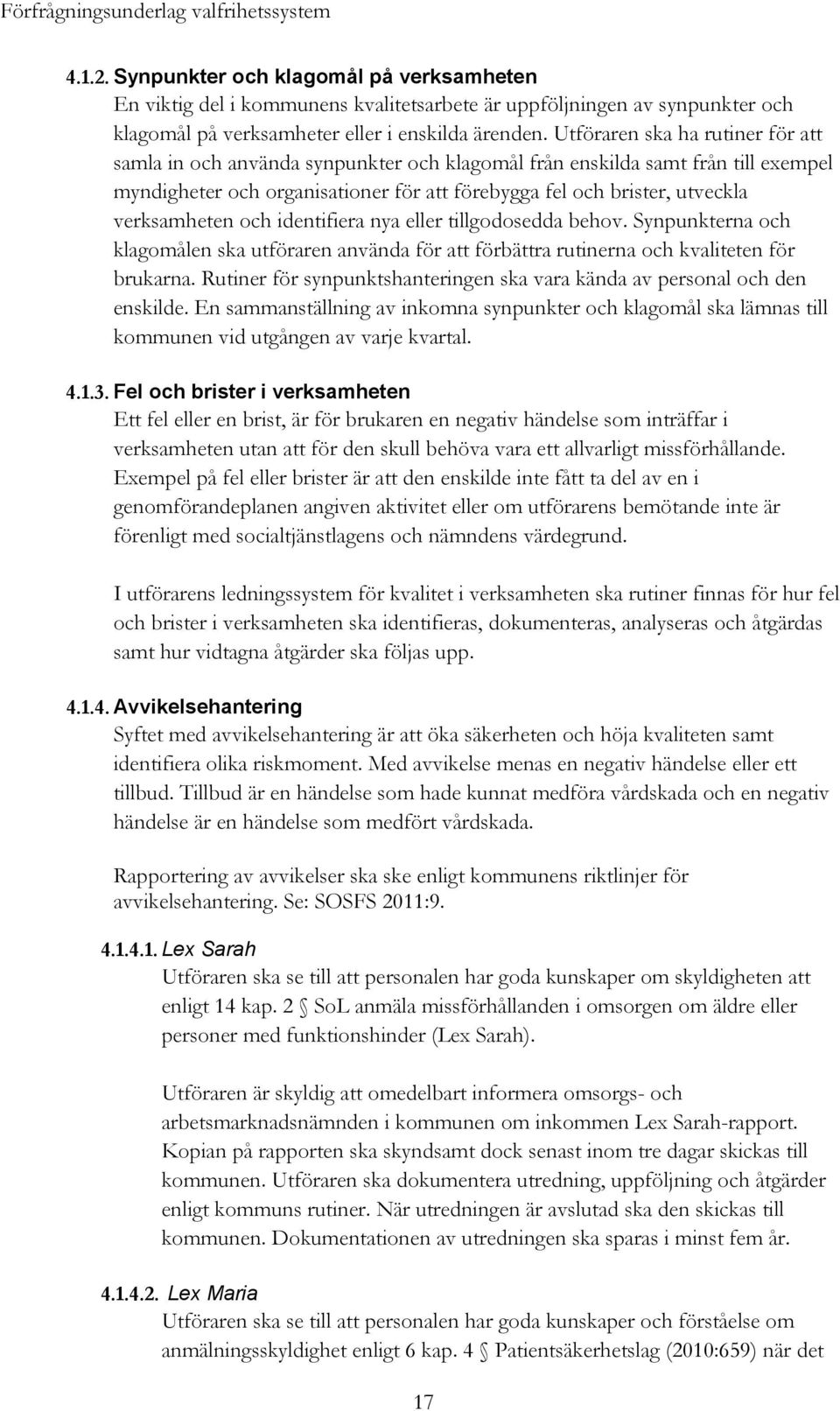 verksamheten och identifiera nya eller tillgodosedda behov. Synpunkterna och klagomålen ska utföraren använda för att förbättra rutinerna och kvaliteten för brukarna.