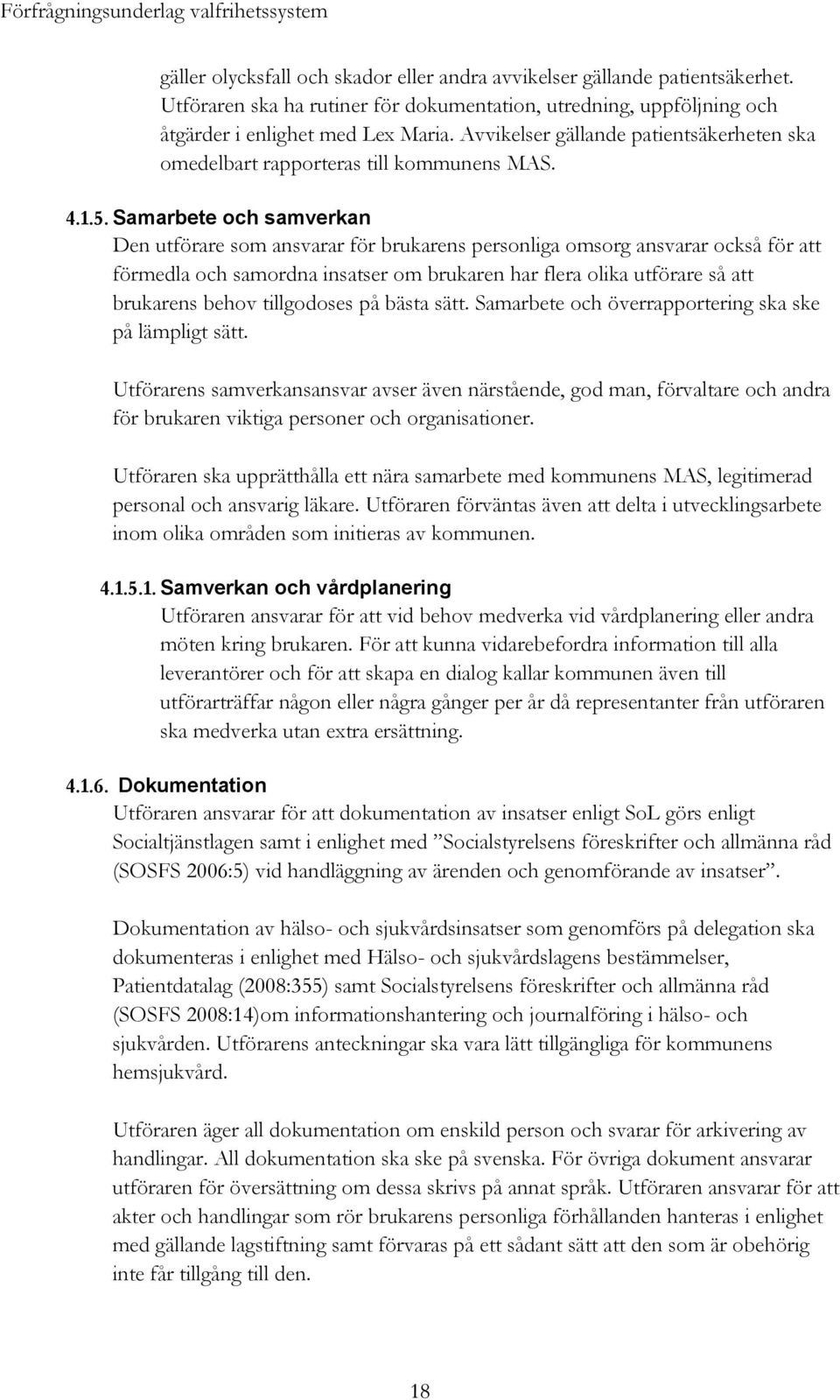 Samarbete och samverkan Den utförare som ansvarar för brukarens personliga omsorg ansvarar också för att förmedla och samordna insatser om brukaren har flera olika utförare så att brukarens behov