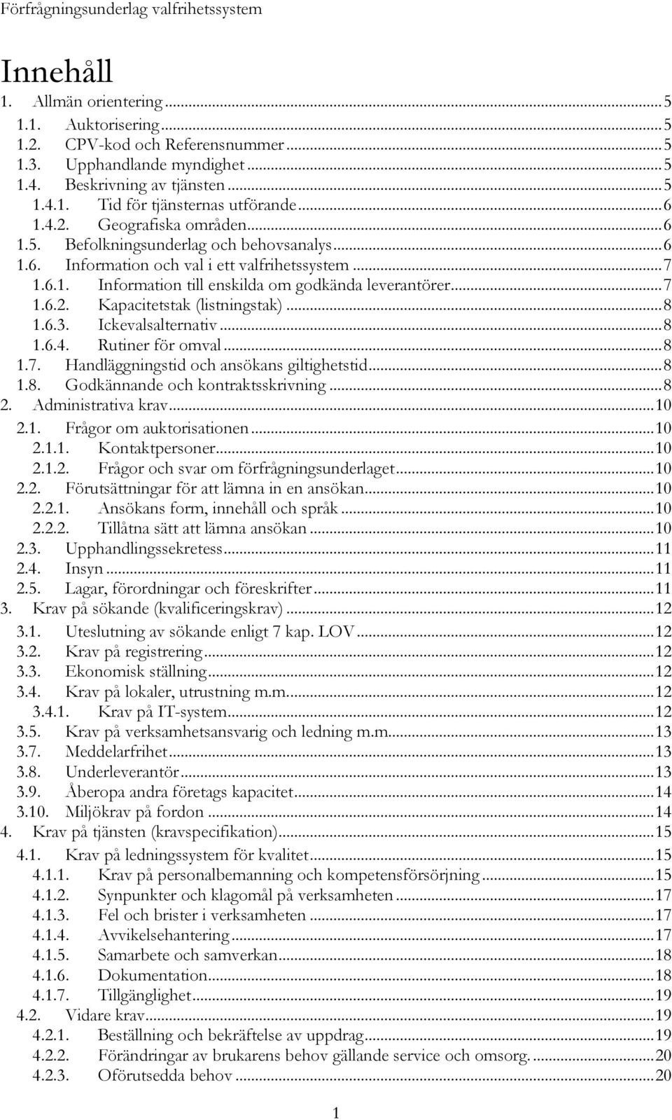 .. 8 1.6.3. Ickevalsalternativ... 8 1.6.4. Rutiner för omval... 8 1.7. Handläggningstid och ansökans giltighetstid... 8 1.8. Godkännande och kontraktsskrivning... 8 2. Administrativa krav... 10 2.1. Frågor om auktorisationen.