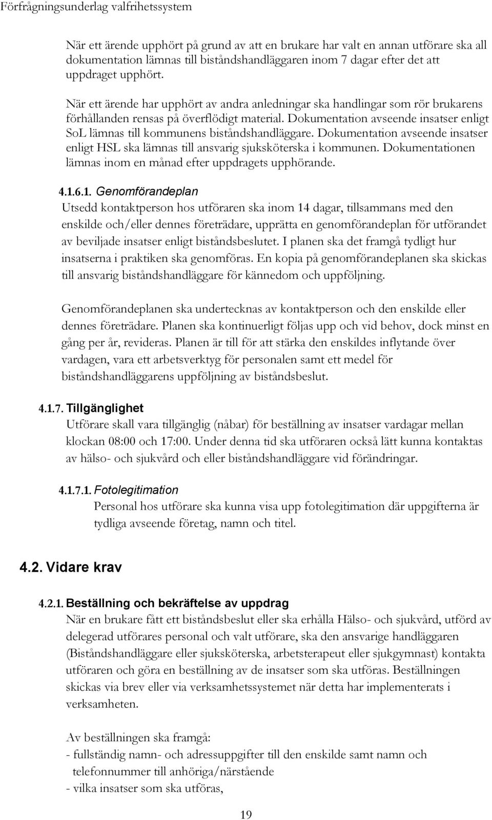 Dokumentation avseende insatser enligt SoL lämnas till kommunens biståndshandläggare. Dokumentation avseende insatser enligt HSL ska lämnas till ansvarig sjuksköterska i kommunen.