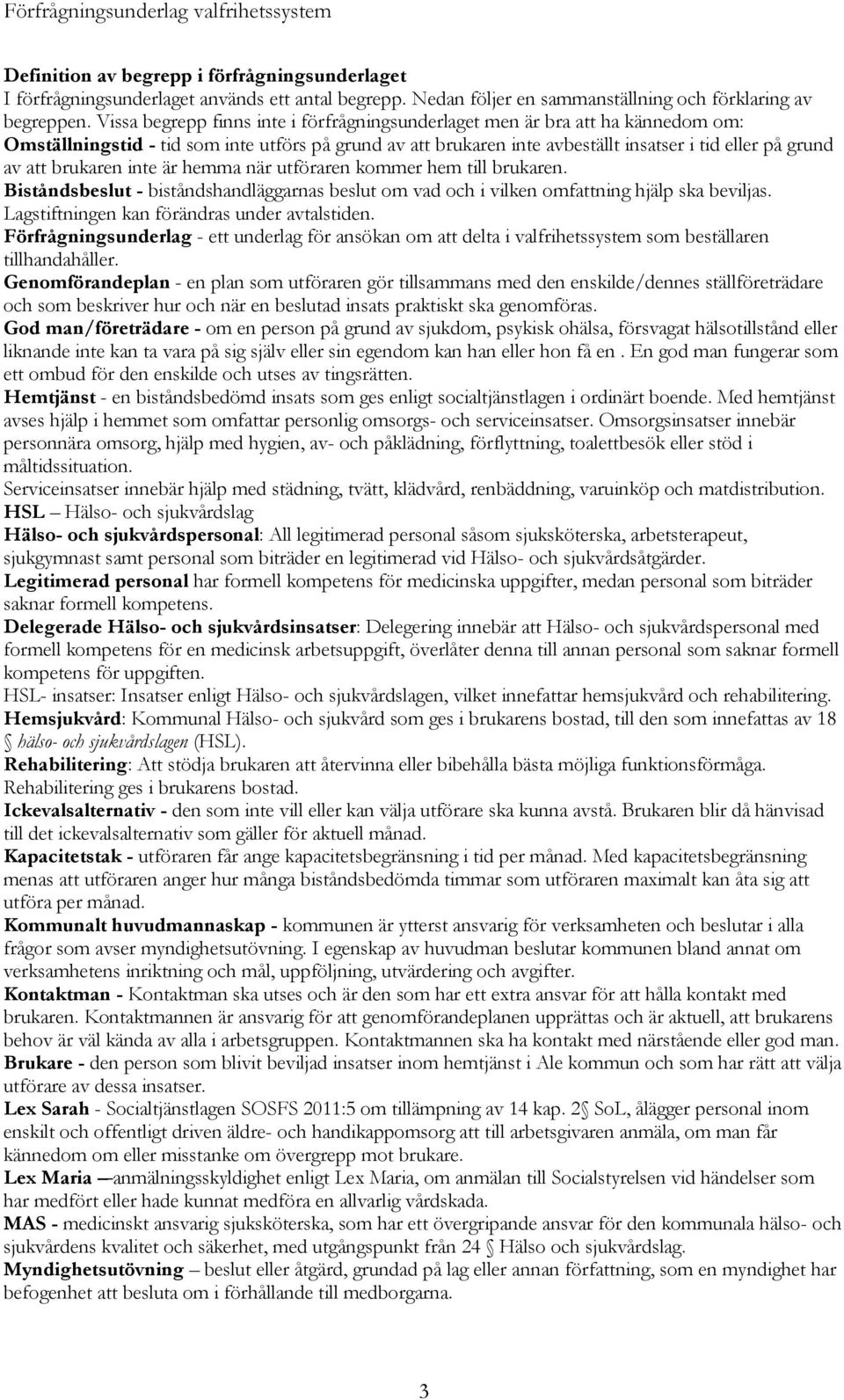 brukaren inte är hemma när utföraren kommer hem till brukaren. Biståndsbeslut - biståndshandläggarnas beslut om vad och i vilken omfattning hjälp ska beviljas.