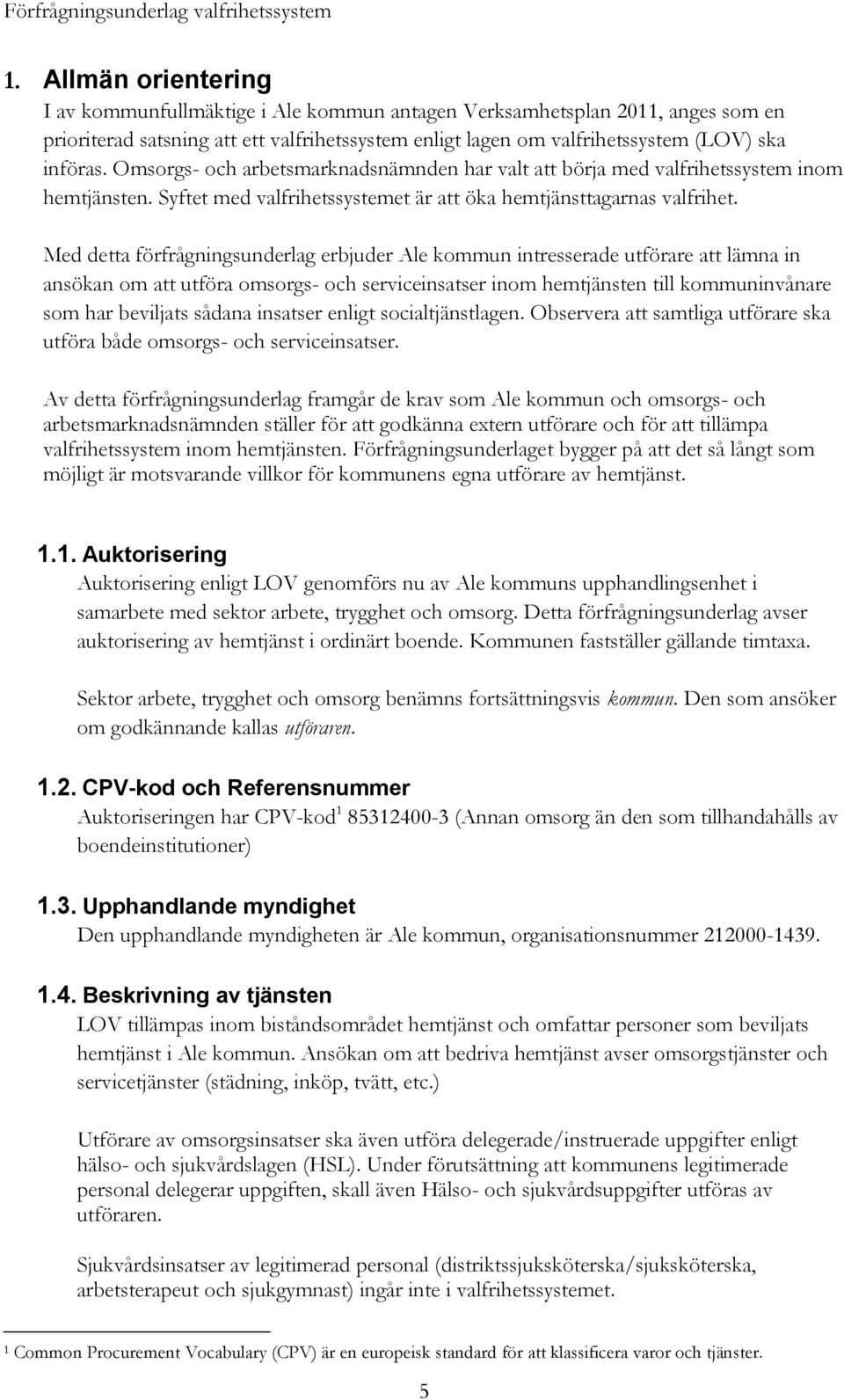 Med detta förfrågningsunderlag erbjuder Ale kommun intresserade utförare att lämna in ansökan om att utföra omsorgs- och serviceinsatser inom hemtjänsten till kommuninvånare som har beviljats sådana