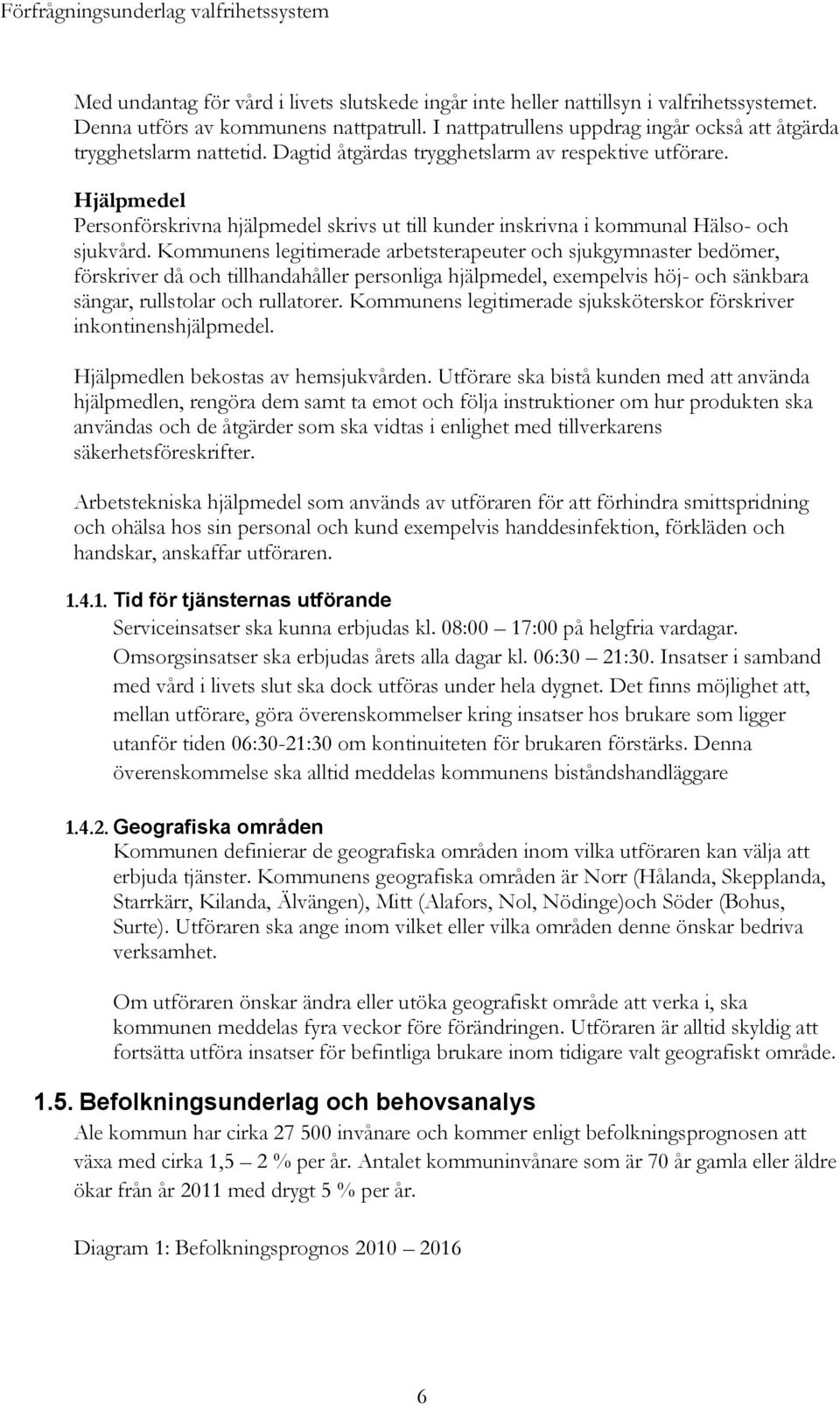 Hjälpmedel Personförskrivna hjälpmedel skrivs ut till kunder inskrivna i kommunal Hälso- och sjukvård.