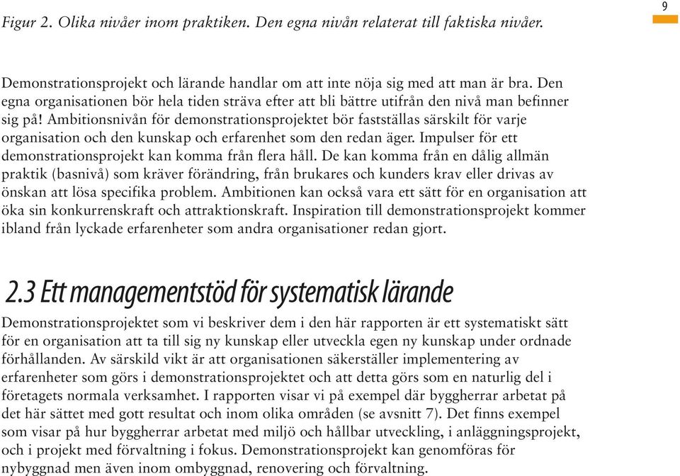 Ambitionsnivån för demonstrationsprojektet bör fastställas särskilt för varje organisation och den kunskap och erfarenhet som den redan äger.