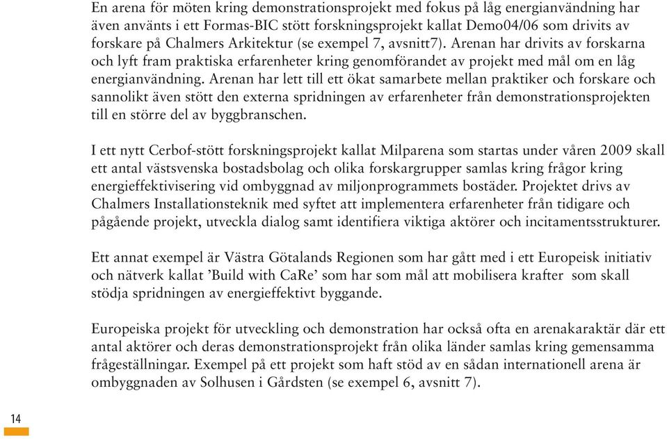 Arenan har lett till ett ökat samarbete mellan praktiker och forskare och sannolikt även stött den externa spridningen av erfarenheter från demonstrationsprojekten till en större del av byggbranschen.