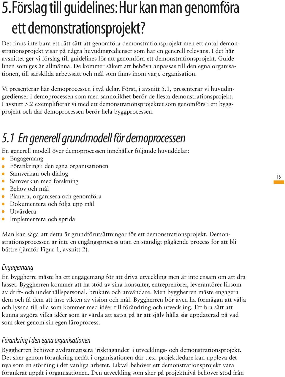 I det här avsnittet ger vi förslag till guidelines för att genomföra ett demonstrationsprojekt. Guidelinen som ges är allmänna.