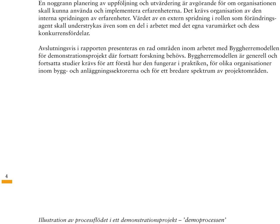 Värdet av en extern spridning i rollen som förändringsagent skall understrykas även som en del i arbetet med det egna varumärket och dess konkurrensfördelar.