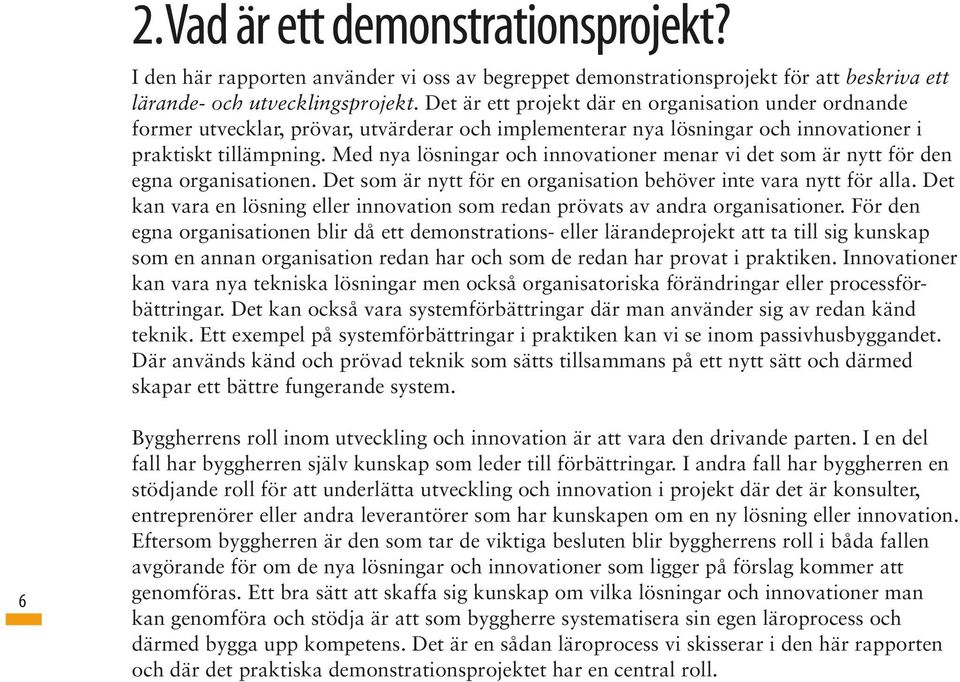 Med nya lösningar och innovationer menar vi det som är nytt för den egna organisationen. Det som är nytt för en organisation behöver inte vara nytt för alla.