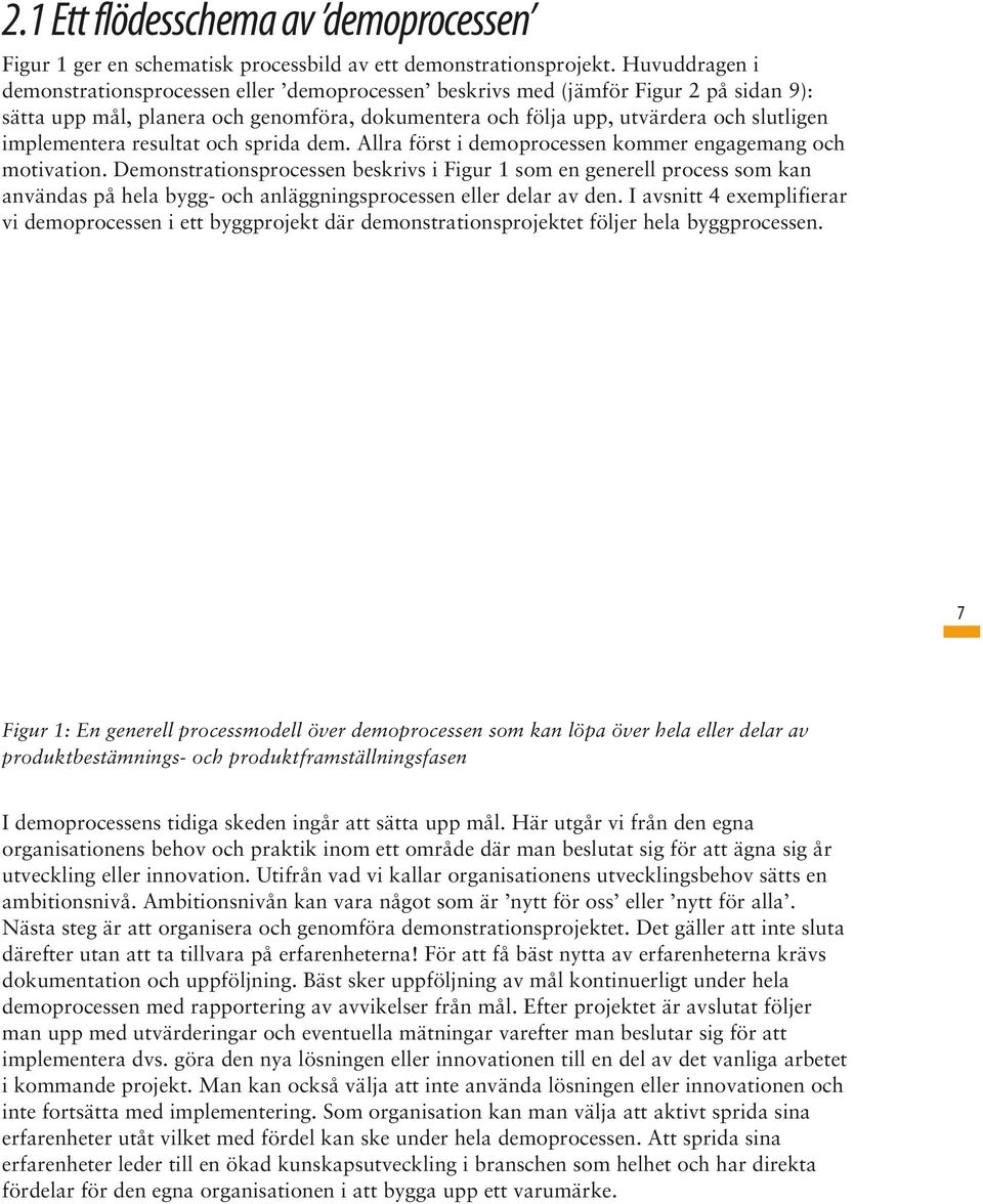 implementera resultat och sprida dem. Allra först i demoprocessen kommer engagemang och motivation.