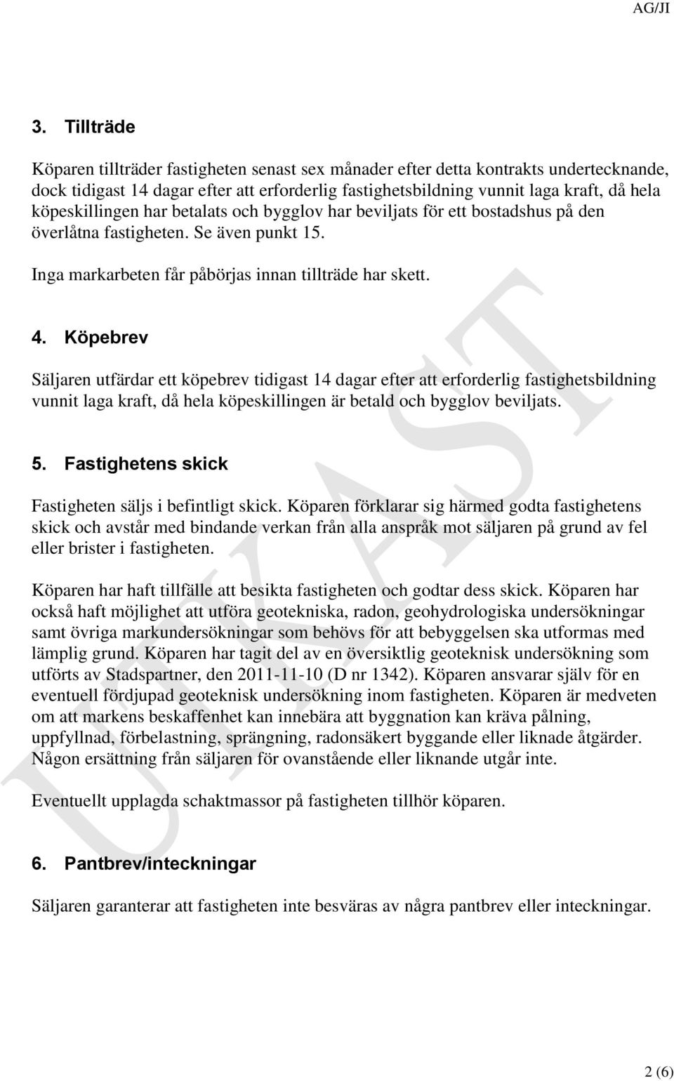 Köpebrev Säljaren utfärdar ett köpebrev tidigast 14 dagar efter att erforderlig fastighetsbildning vunnit laga kraft, då hela köpeskillingen är betald och bygglov beviljats. 5.