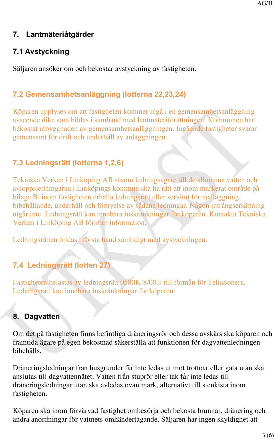 2 Gemensamhetsanläggning (lotterna 22,23,24) Köparen upplyses om att fastigheten kommer ingå i en gemensamhetsanläggning avseende dike som bildas i samband med lantmäteriförättningen.