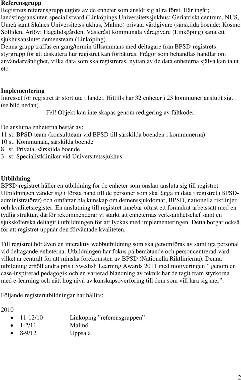 Solliden, Arlöv; Hagalidsgården, Västerås) kommunala vårdgivare (Linköping) samt ett sjukhusanslutet demensteam (Linköping).