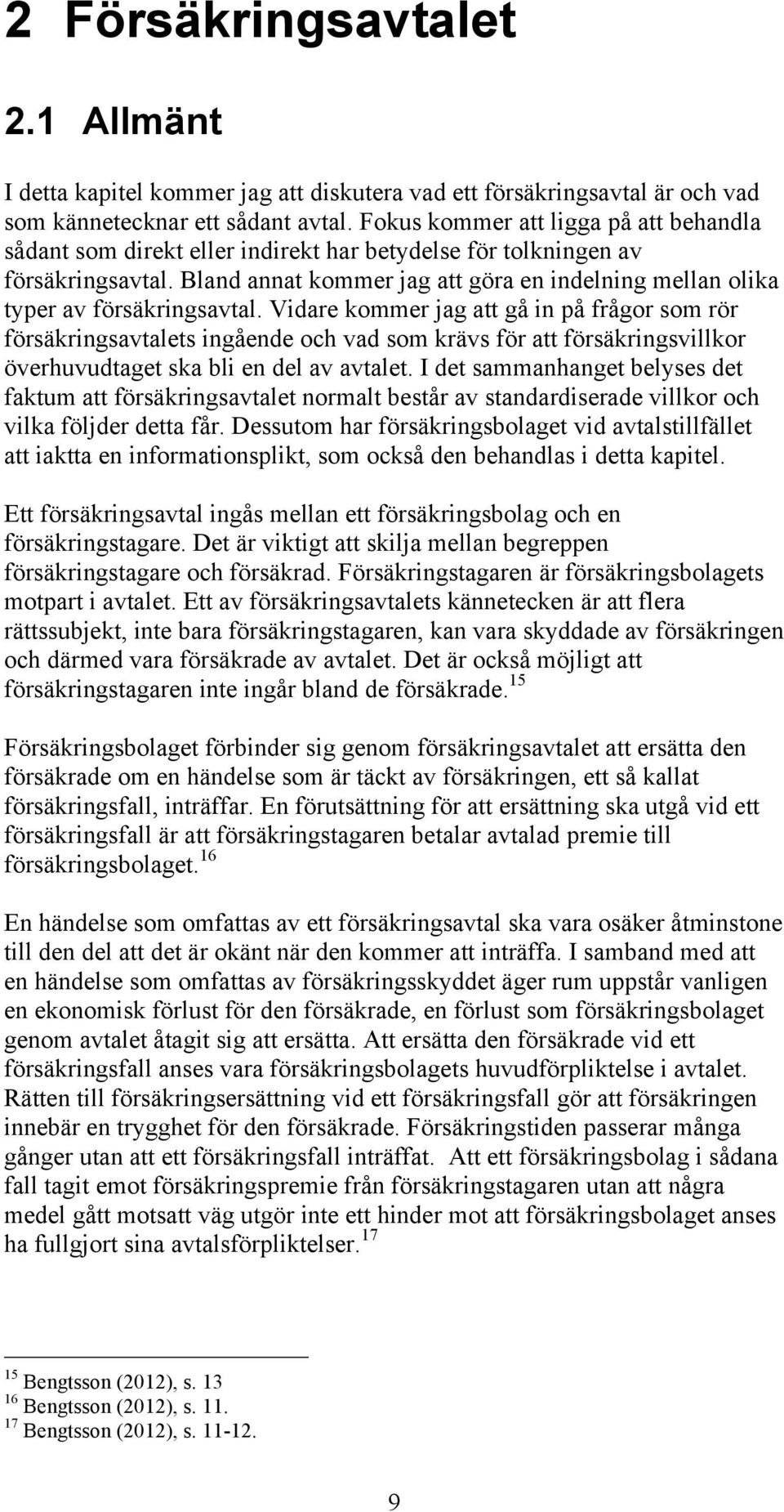 Bland annat kommer jag att göra en indelning mellan olika typer av försäkringsavtal.
