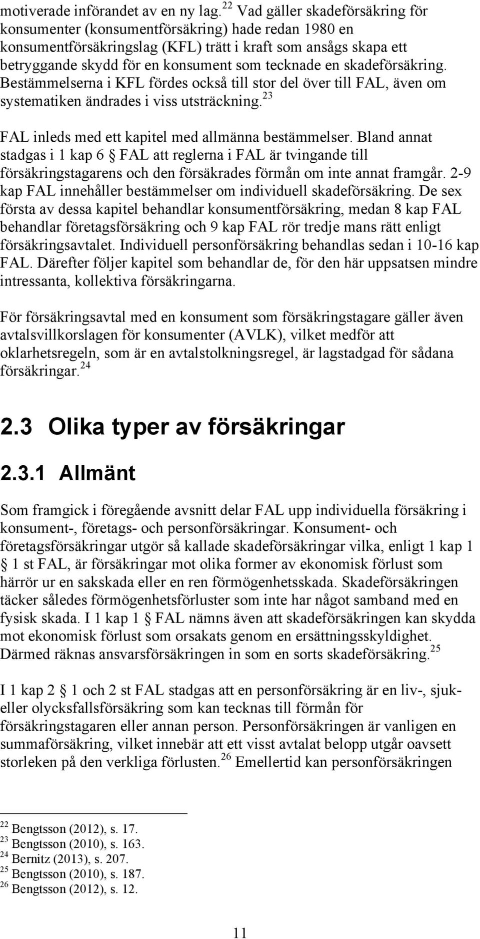 en skadeförsäkring. Bestämmelserna i KFL fördes också till stor del över till FAL, även om systematiken ändrades i viss utsträckning. 23 FAL inleds med ett kapitel med allmänna bestämmelser.