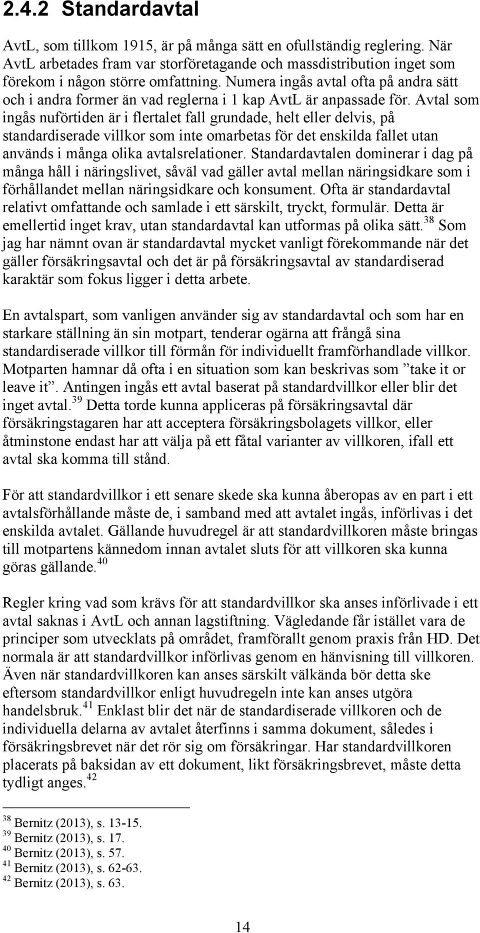 Avtal som ingås nuförtiden är i flertalet fall grundade, helt eller delvis, på standardiserade villkor som inte omarbetas för det enskilda fallet utan används i många olika avtalsrelationer.