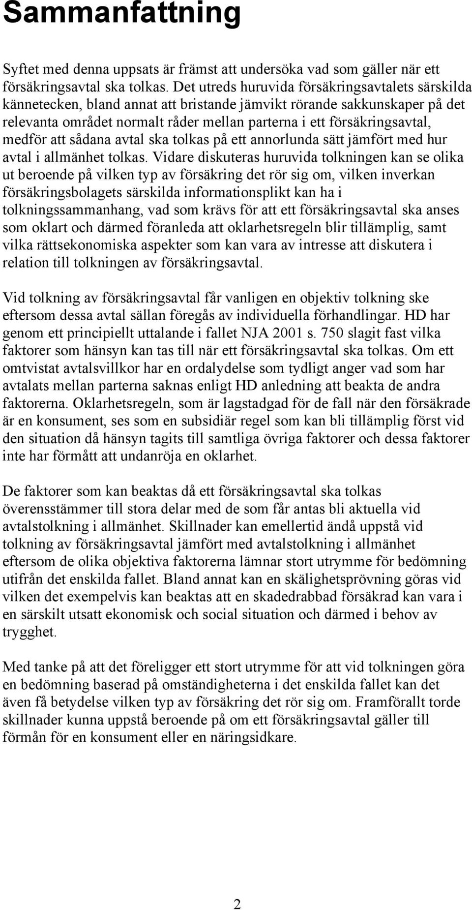 medför att sådana avtal ska tolkas på ett annorlunda sätt jämfört med hur avtal i allmänhet tolkas.