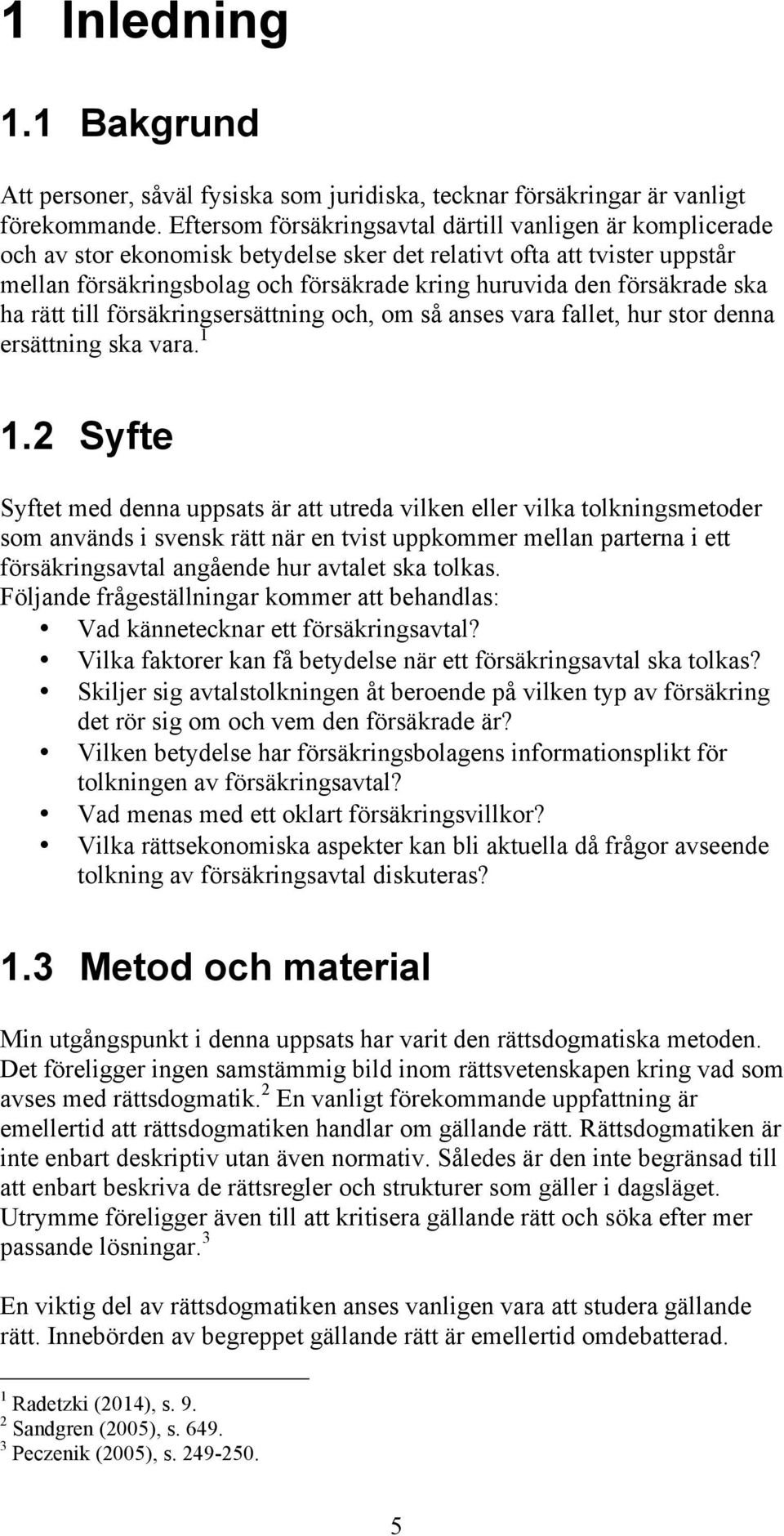 försäkrade ska ha rätt till försäkringsersättning och, om så anses vara fallet, hur stor denna ersättning ska vara. 1 1.