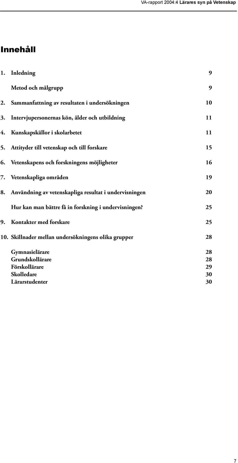 Vetenskapens och forskningens möjligheter 16 7. Vetenskapliga områden 19 8.