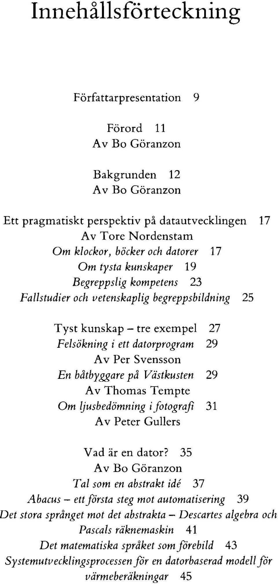 Västkusten 29 Av Thomas Tempte Om ljusbedömning i fotografi 31 Av Peter Gullers Vad ar en dator?