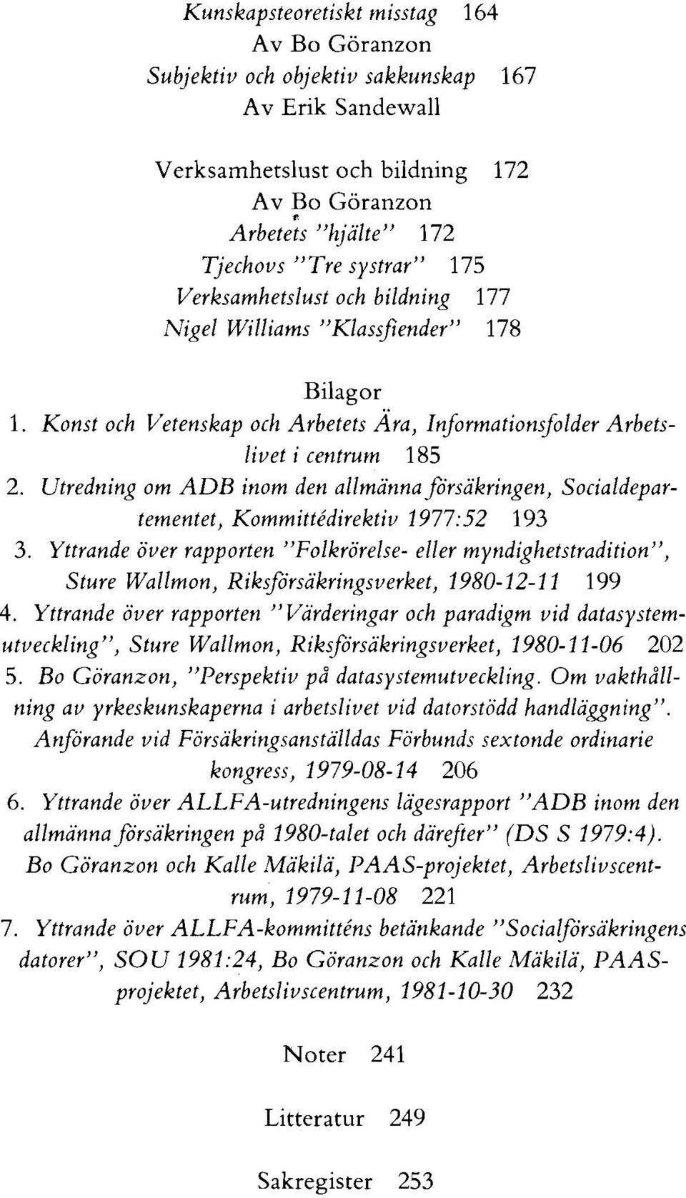 Utredning om A DB inom den allmänna försäkringen, Socialdepartementet, Kommittédirektiv 1977:52 193 3.