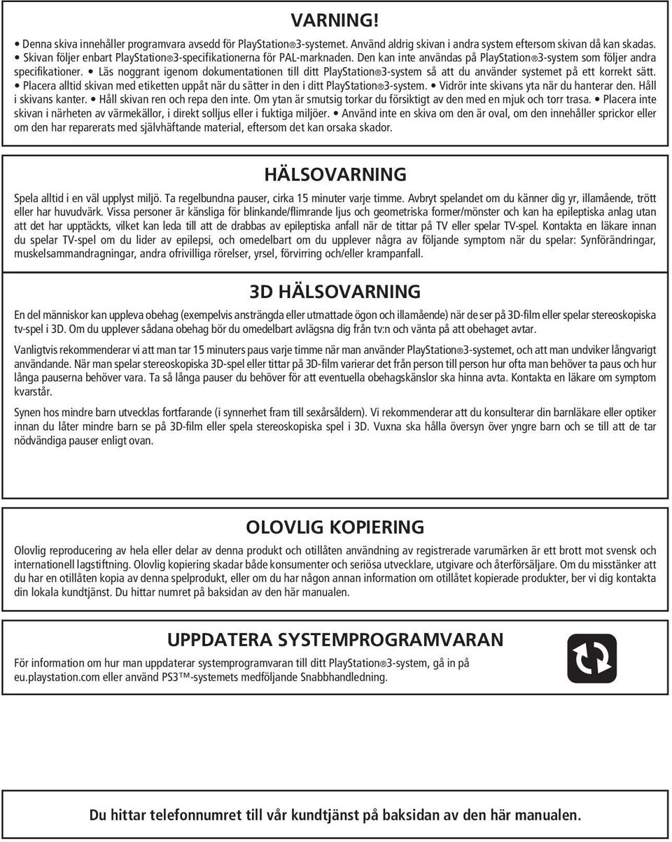 Läs noggrant igenom dokumentationen till ditt PlayStation 3-system så att du använder systemet på ett korrekt sätt.