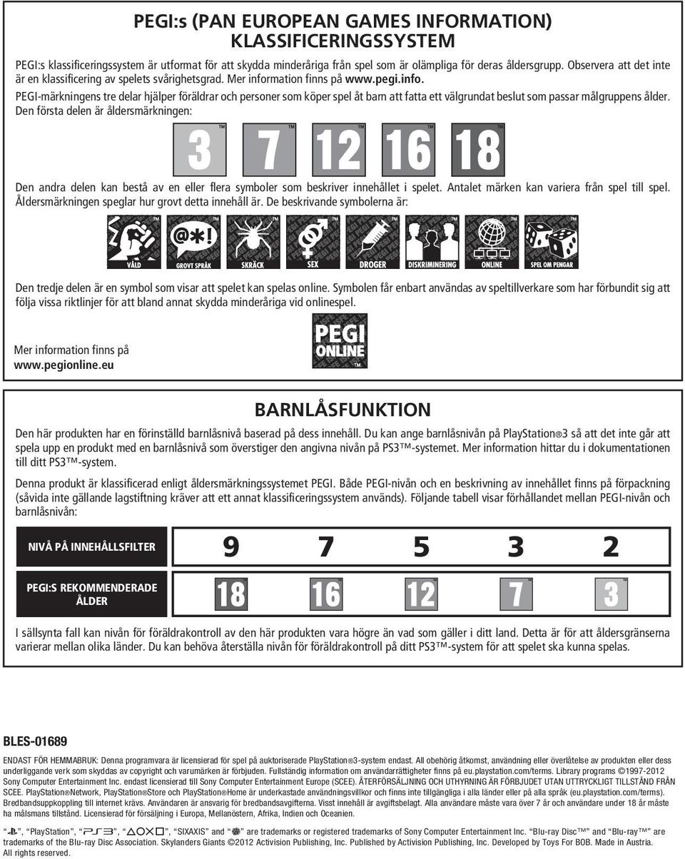 mation finns på www.pegi.info. PEGI-märkningens tre delar hjälper föräldrar och personer som köper spel åt barn att fatta ett välgrundat beslut som passar målgruppens ålder.