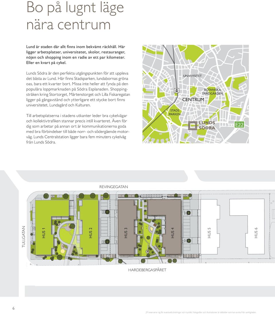 103/108 Lunds Södra är den perfekta utgångspunkten för att uppleva det bästa av Lund. Här finns Stadsparken, lundabornas gröna oas, bara ett kvarter bort.