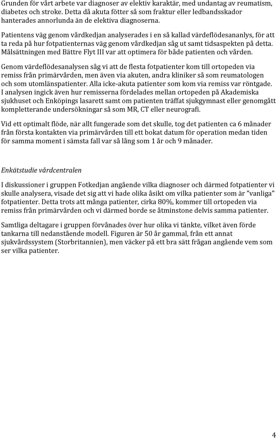 Patientens väg genom vårdkedjan analyserades i en så kallad värdeflödesananlys, för att ta reda på hur fotpatienternas väg genom vårdkedjan såg ut samt tidsaspekten på detta.