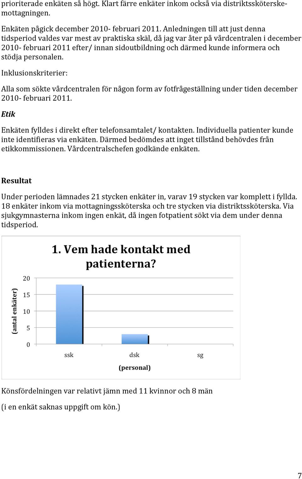 och stödja personalen. Inklusionskriterier: Alla som sökte vårdcentralen för någon form av fotfrågeställning under tiden december 2010- februari 2011.