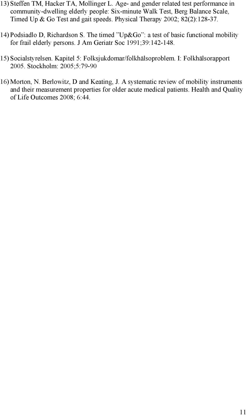 Physical Therapy 2002; 82(2):128-37. 14) Podsiadlo D, Richardson S. The timed Up&Go : a test of basic functional mobility for frail elderly persons.