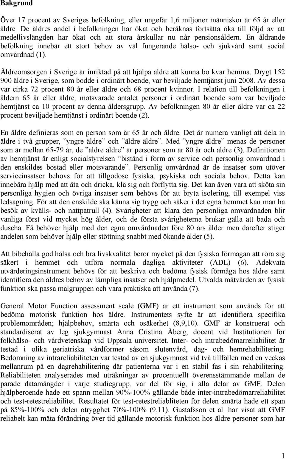 En åldrande befolkning innebär ett stort behov av väl fungerande hälso- och sjukvård samt social omvårdnad (1). Äldreomsorgen i Sverige är inriktad på att hjälpa äldre att kunna bo kvar hemma.