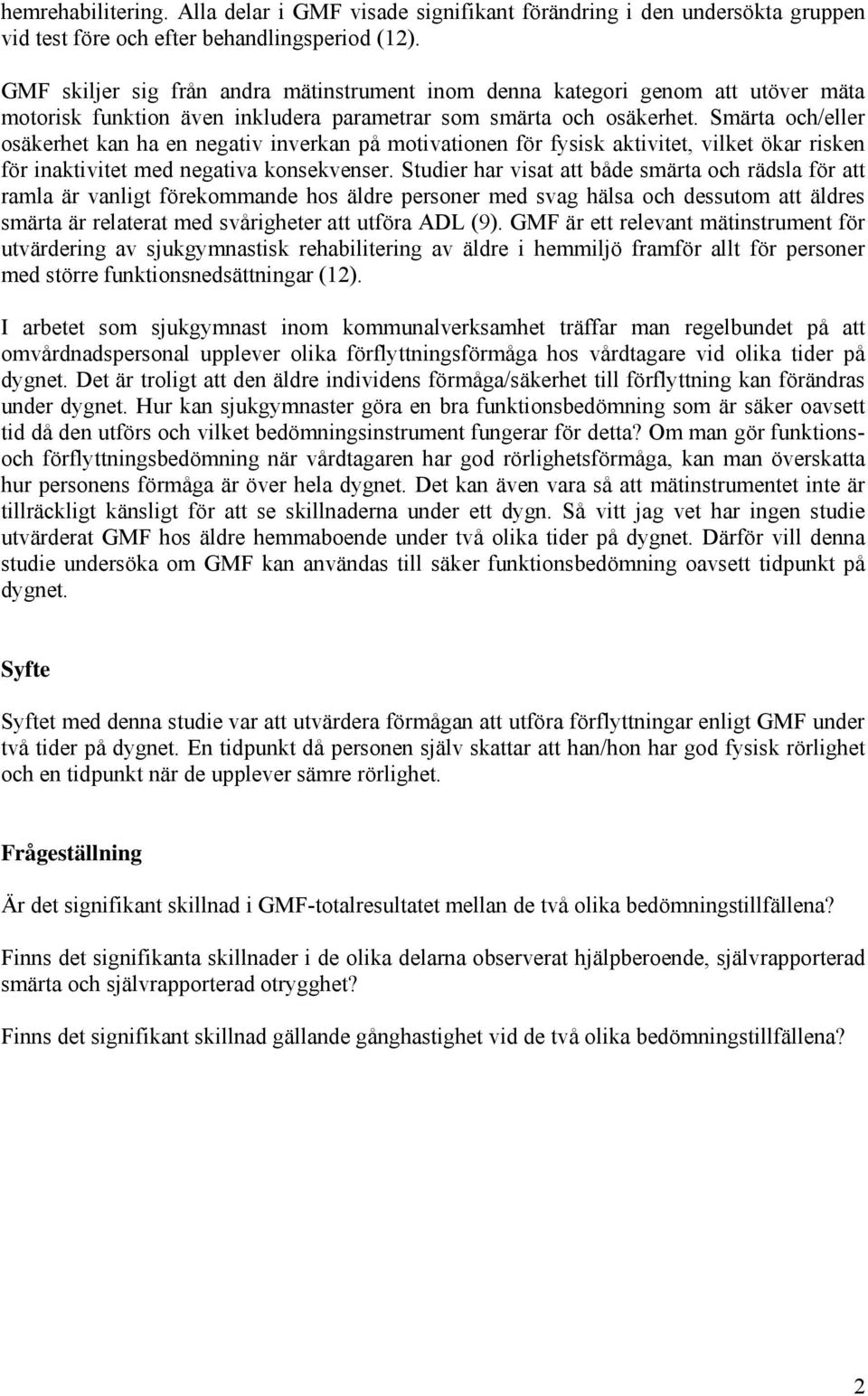 Smärta och/eller osäkerhet kan ha en negativ inverkan på motivationen för fysisk aktivitet, vilket ökar risken för inaktivitet med negativa konsekvenser.