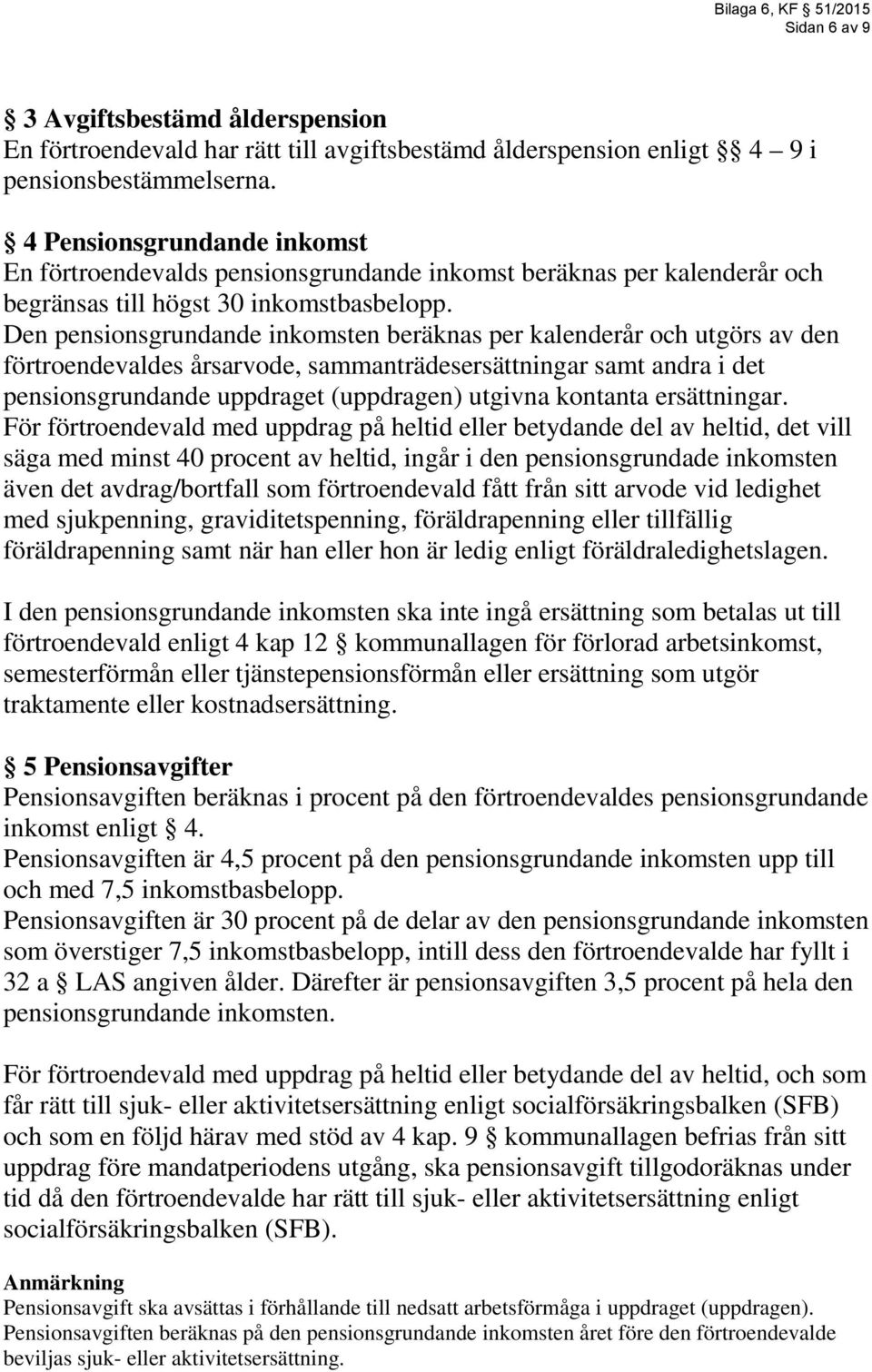 Den pensionsgrundande inkomsten beräknas per kalenderår och utgörs av den förtroendevaldes årsarvode, sammanträdesersättningar samt andra i det pensionsgrundande uppdraget (uppdragen) utgivna