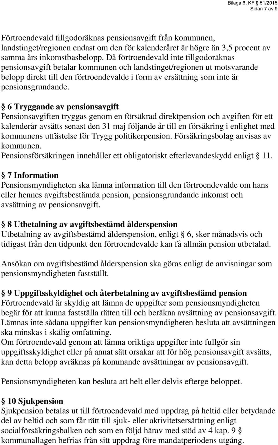 6 Tryggande av pensionsavgift Pensionsavgiften tryggas genom en försäkrad direktpension och avgiften för ett kalenderår avsätts senast den 31 maj följande år till en försäkring i enlighet med