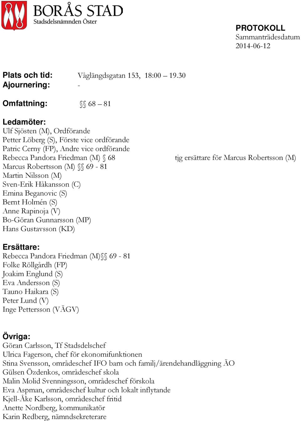 Robertsson (M) 69-81 Martin Nilsson (M) Sven-Erik Håkansson (C) Emina Beganovic (S) Bernt Holmén (S) Anne Rapinoja (V) Bo-Göran Gunnarsson (MP) Hans Gustavsson (KD) tjg ersättare för Marcus