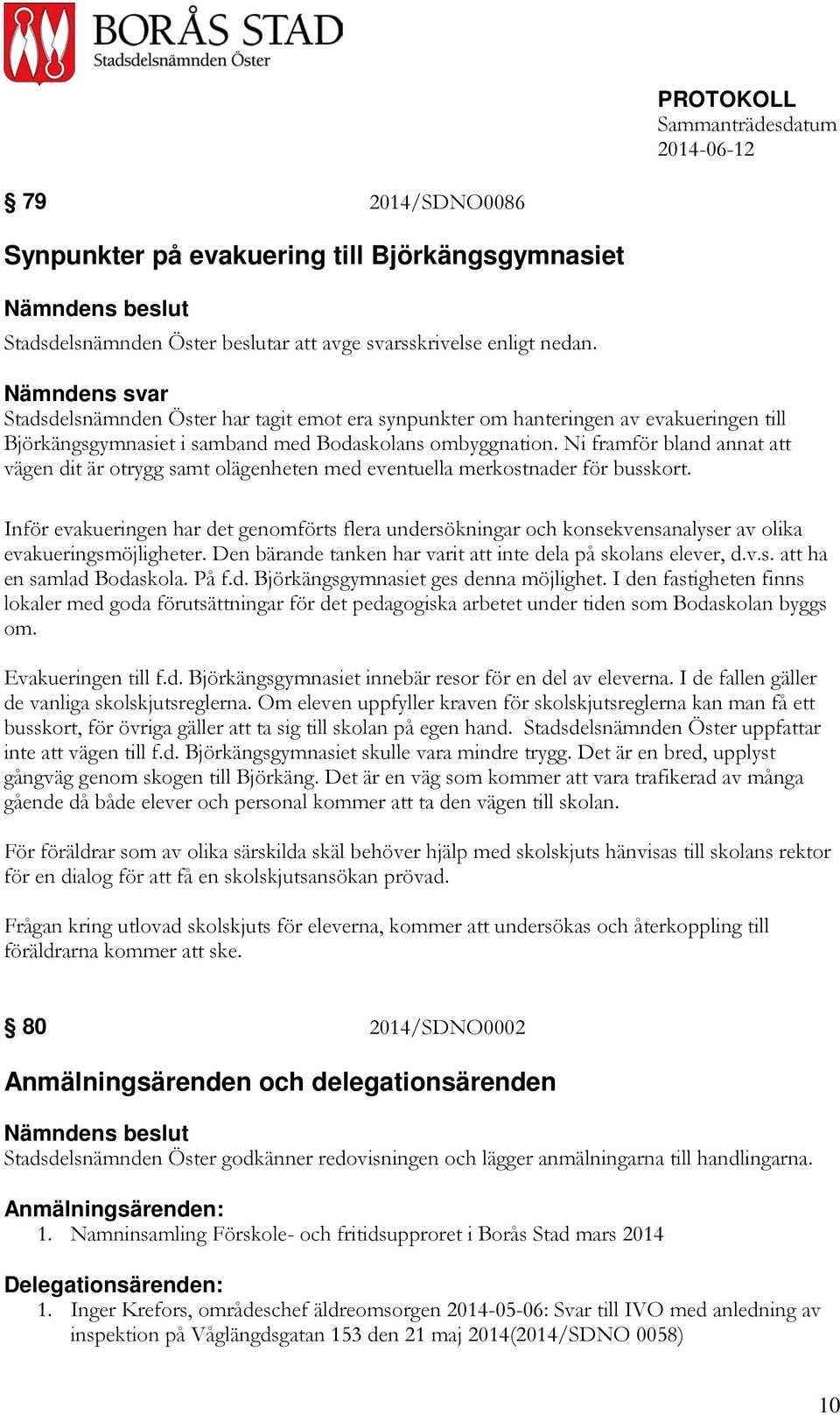 Ni framför bland annat att vägen dit är otrygg samt olägenheten med eventuella merkostnader för busskort.