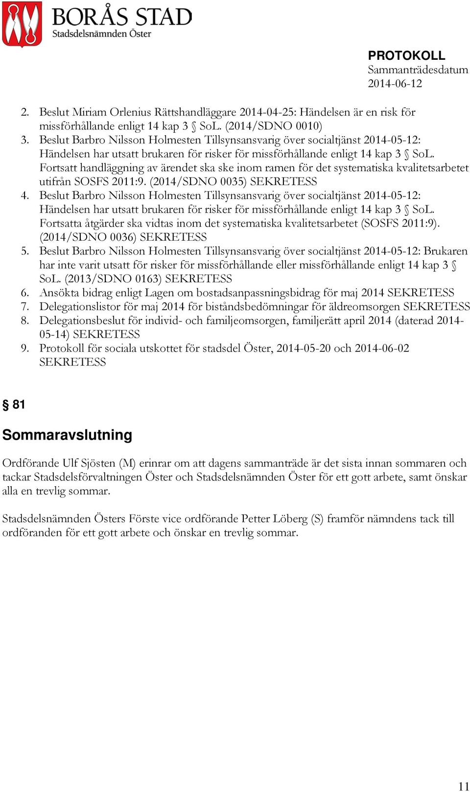 Fortsatt handläggning av ärendet ska ske inom ramen för det systematiska kvalitetsarbetet utifrån SOSFS 2011:9. (2014/SDNO 0035) SEKRETESS 4.
